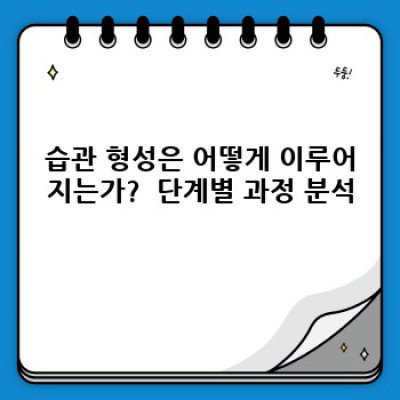 습관 형성 단계: 꾸준함의 비밀, 단계별 전략으로 성공적인 습관 만들기