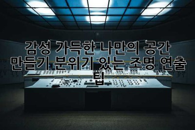 감성 가득한 나만의 공간 만들기: 분위기 있는 조명 연출 팁