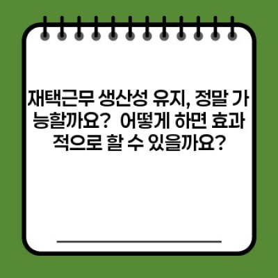 재택근무 생산성 유지: 효과적인 워크플로우 구축 전략