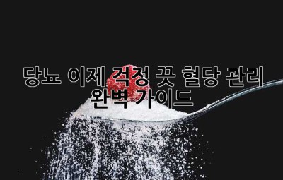 당뇨, 이제 걱정 끗! 혈당 관리 완벽 가이드