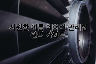 시원한 여름, 에어컨 관리법 완벽 가이드!