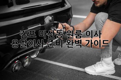 김포 마산동 원룸 이사, 용달이사 준비 완벽 가이드!