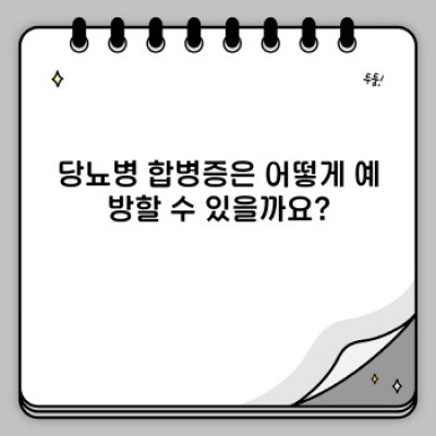 당뇨병 합병증 완벽 가이드: 예방과 관리의 모든 것