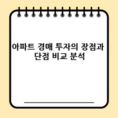 아파트 경매 투자, 성공 전략과 리스크 완벽 분석: 장점, 단점, 실전 사례까지!