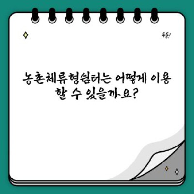 농촌체류형쉼터: 도시의 스트레스를 벗고 자연 속으로!  어디서, 어떻게, 왜?