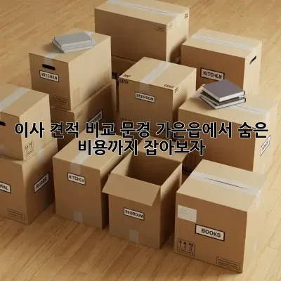 이사 견적 비교: 문경 가은읍에서 숨은 비용까지 잡아보자!