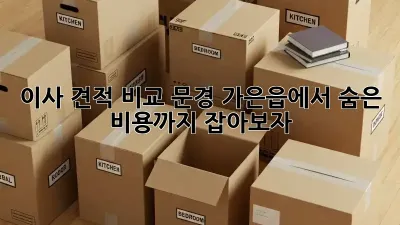 이사 견적 비교: 문경 가은읍에서 숨은 비용까지 잡아보자!
