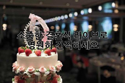 소중한 결혼식, 라이브로 영원히 간직하세요!