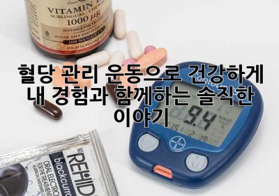 혈당 관리, 운동으로 건강하게! 내 경험과 함께하는 솔직한 이야기