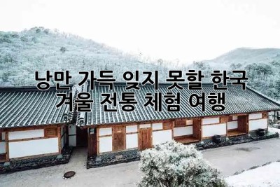 낭만 가득!❄️ 잊지 못할 한국 겨울 전통 체험 여행 ☃️