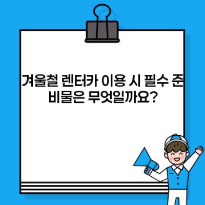 겨울철 렌터카 이용 팁 요약정보 우선 확인: 안전하고 스마트하게 겨울 여행 즐기기