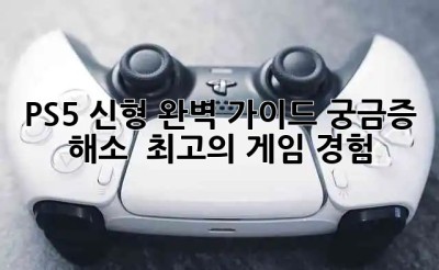 PS5 신형 완벽 가이드: 궁금증 해소 & 최고의 게임 경험 🎮
