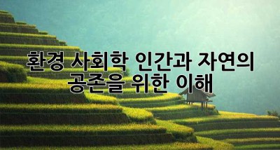 환경 사회학: 인간과 자연의 공존을 위한 이해